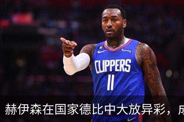 赫伊森在国家德比中大放异彩，成功回应外界质疑